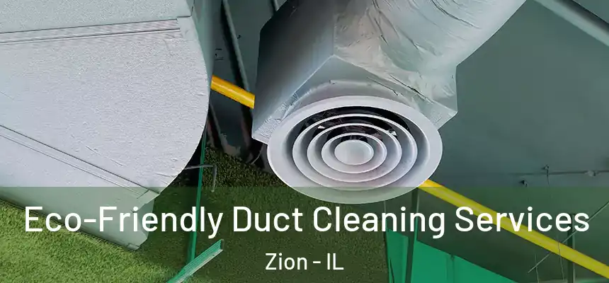  Eco-Friendly Duct Cleaning Services Zion - IL