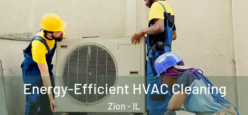  Energy-Efficient HVAC Cleaning Zion - IL